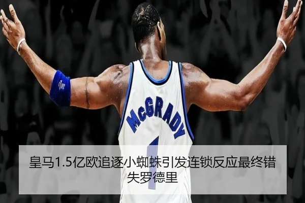 皇马1.5亿欧追逐小蜘蛛引发连锁反应最终错失罗德里